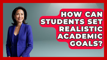 How Can Students Set Realistic Academic Goals? - High School Toolkit