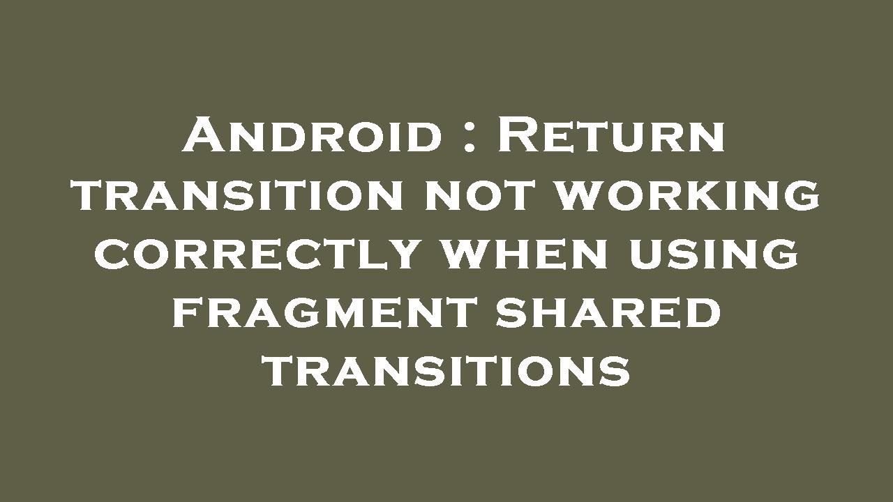 android-return-transition-not-working-correctly-when-using-fragment