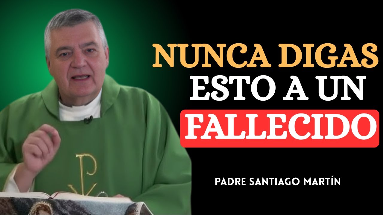NUNCA DIGAS ESTAS PALABRAS A UN ALMA FALLECIDA, ¡EVÍTALAS YA! - Padre Santiago Martin
