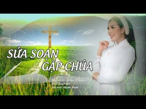 Video SỬA SOẠN GẶP CHÚA - Composer: Joshua H Nguyen - youtube