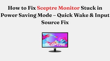 How to Fix Sceptre Monitor Stuck in Power Saving Mode – Quick Wake & Input Source Fix