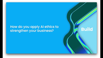 How do you apply AI ethics to strengthen your business?