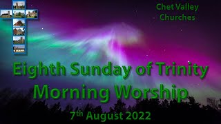 Chet Valley Morning Worship for the Eighth Sunday of Trinity 7th August 2022