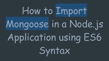 How to Import Mongoose in a Node.js Application using ES6 Syntax