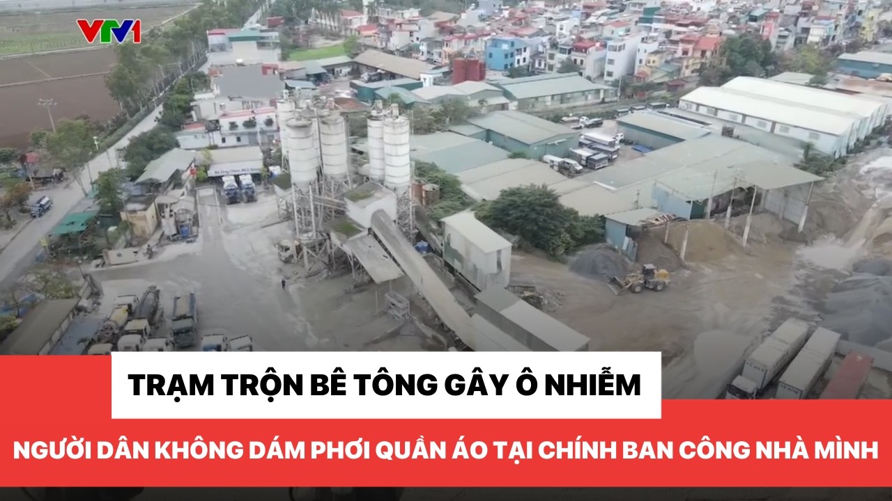 Trạm trộn bê tông gây ô nhiễm - Người dân không dám phơi quần áo tại chính ban công nhà mình