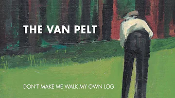 The Van Pelt "Don't Make Me Walk My Own Log" [Official Audio]