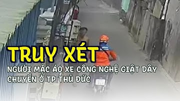 Truy xét người mặc áo xe công nghệ giật dây chuyền ở TP Thủ Đức