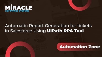 Automatic Report Generation for tickets in Salesforce Using UiPath RPA Tool | Automation Zone
