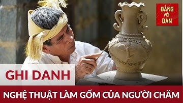 Nghệ thuật Gốm Chăm - Di sản cần bảo vệ khẩn cấp | Đảng với Dân