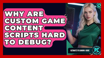 Why Are Custom Game Content Scripts Hard To Debug? - Ultimate PC Gaming Guide