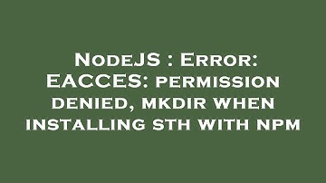 NodeJS : Error: EACCES: permission denied, mkdir when installing sth with npm