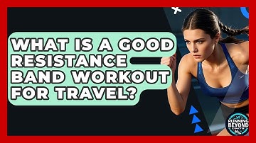 What Is A Good Resistance Band Workout For Travel? - Running Beyond Limits