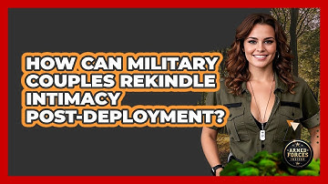 How Can Military Couples Rekindle Intimacy Post-Deployment?