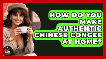 How Do You Make Authentic Chinese Congee At Home? - Best Eats Worldwide