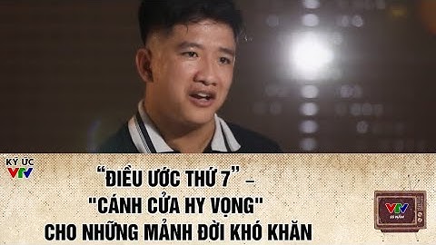"ĐIỀU ƯỚC THỨ 7" - "CÁNH CỬA HY VỌNG" CHO NHỮNG MẢNH ĐỜI KHÓ KHĂN | KÝ ỨC VTV