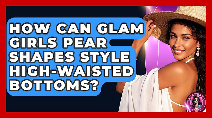 How Can Glam Girls Pear Shapes Style High-waisted Bottoms? - Glam Girl's Closet