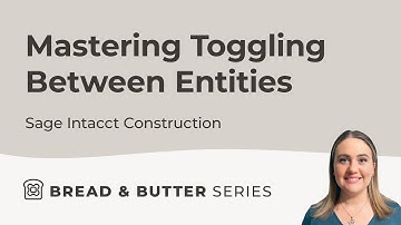 Bread & Butter Episode 2: Mastering Toggling Between Entities in Sage Intacct Construction