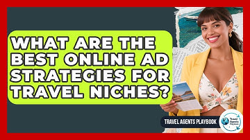 What Are The Best Online Ad Strategies For Travel Niches? - Travel Agents Playbook