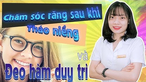 Chăm Sóc Răng Miệng Sau Tháo Niềng | Bác sĩ Thu Gia Lâm