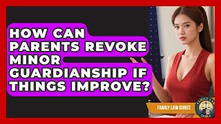 How Can Parents Revoke Minor Guardianship If Things Improve? - Family Law Gurus