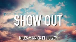 Miles Minnick, Hulvey - SHOW OUT (Lyrics)