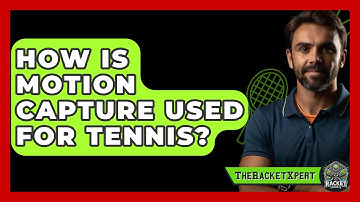 How Is Motion Capture Used For Tennis? - The Racket Xpert