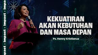 KEKUATIRAN AKAN KEBUTUHAN DAN MASA DEPAN - PS. HENNY KRISTIANUS