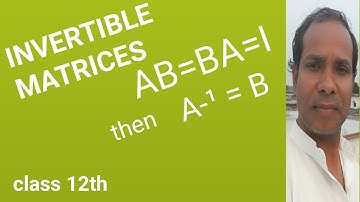 invertible matrices  | inverse of A | AB=BA=I | B=A-¹ | A-¹A=AA-¹=I | matrices | B is inverse of A |
