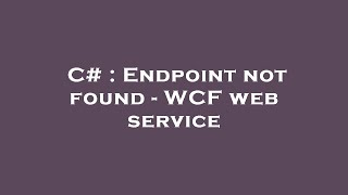C# : Endpoint not found - WCF web service