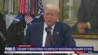 President Trump threatens to deploy the National Guard to Washington D.C.