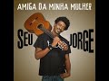 Amiga Da Minha Mulher - Seu Jorge (Músicas Para Churrasco Vol.1)