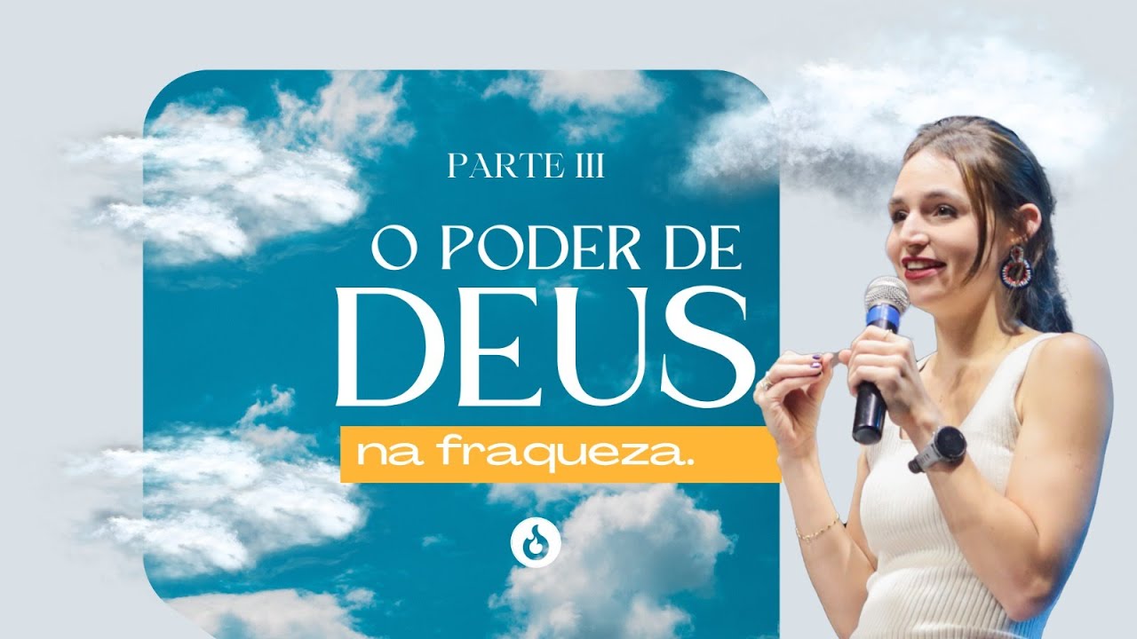 O Poder de Deus na fraqueza - PARTE III - Priscila Huber