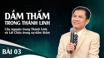 BÀI 03 (PHẦN 2): CẦU NGUYỆN TRONG THÁNH LINH VÀ LỜI CHÚA TRONG SỰ DẦM THẤM | Mục Sư Trương Quý