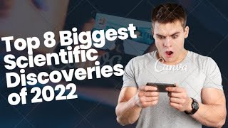 Top 8 Biggest Scientific Discoveries of 2022
