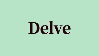 Delve Pronunciation and Meaning