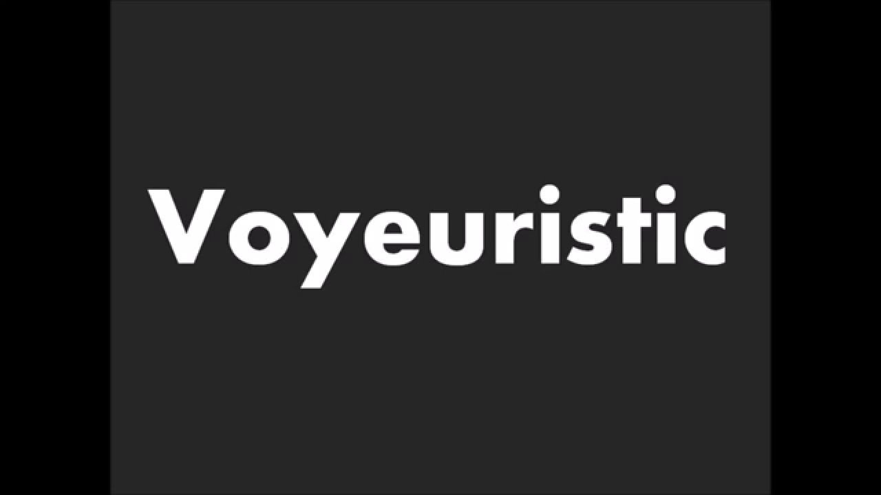 How to Pronounce Voyeuristic
