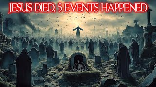 5 Shocking Events After Jesus Died