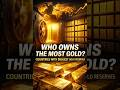 Who Owns the Most Gold? 🪙Countries With the Largest GOLD Reserves #Gold #GoldReserves #GlobalEconomy