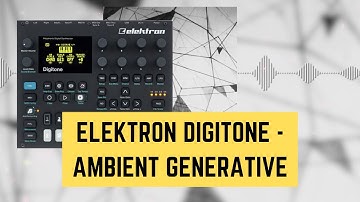 Elektron Digitone - Ambient Generative music to listen, work, study or relax to.