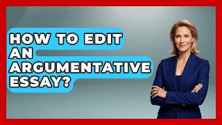 How To Edit An Argumentative Essay? - The College Explorer
