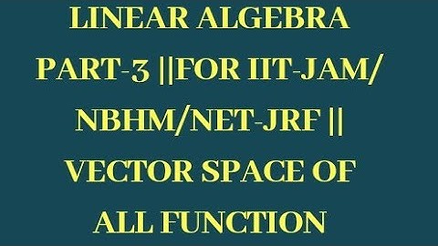 LINEAR ALGEBRA PART-3 FOR IIT-JAM/NBHM/NET-JRF || VECTOR SPACE OF ALL FUNCTIONS