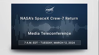 NASA’s SpaceX Crew-7 Return  (March 12, 2024)