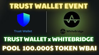 Săn Sự Kiện WhiteBridge x Trust Wallet Pool 100.000$ Token WBAI - 1000DAYSCRYPTO