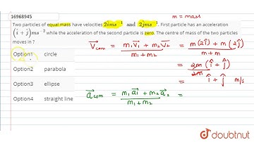 Two particles of equal mass have velocities `2hati ms^(-1) " and " 2hatj ms^(-1)`.
