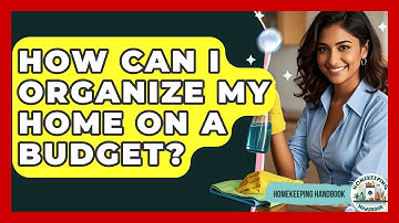 How Can I Organize My Home on a Budget? | Homekeeping Handbook