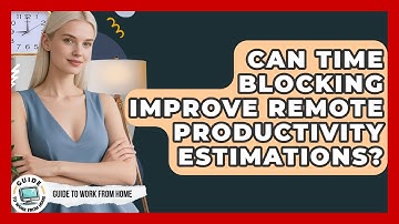 Can Time Blocking Improve Remote Productivity Estimations? - Guide To Work From Home