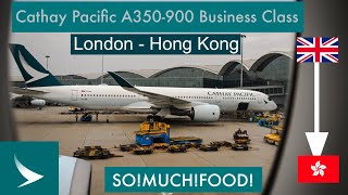 FOOD OVERLOAD on Cathay Pacific | London - Hong Kong | A350-900 Business Class Report | 国泰A350公务舱经验