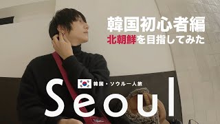 韓国初心者が周るソウル|そして北朝鮮を見に行く【韓国一人旅】