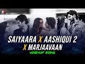 Saiyaara X Aashiqui 2 X Marjaavaan Mashup Song 2025 Heartbreak Song Shayshab Remix 