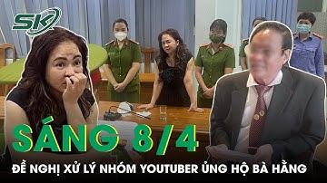 Sáng 8/4: Công An Đề Nghị Thẳng Tay Xử Lý Nhóm YouTuber Và Luật Sư Ủng Hộ Bà Phương Hằng | SKĐS